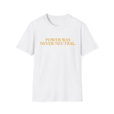 "Power Was Never Neutral" – Statement T-Shirt über Macht & Verantwortung